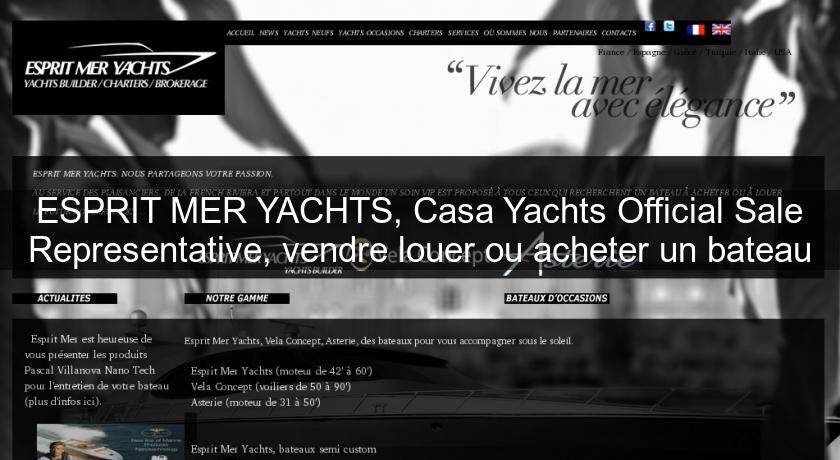 ESPRIT MER YACHTS, Casa Yachts Official Sale Representative, vendre louer ou acheter un bateau