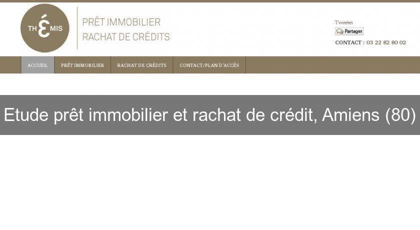 Etude prêt immobilier et rachat de crédit, Amiens (80)