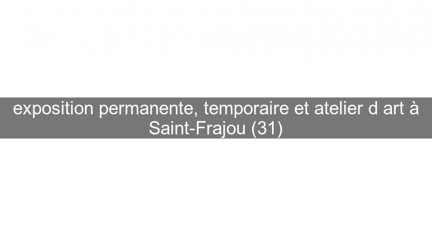 exposition permanente, temporaire et atelier d'art à Saint-Frajou (31)