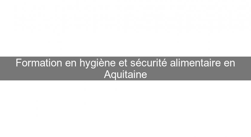 Formation en hygiène et sécurité alimentaire en Aquitaine