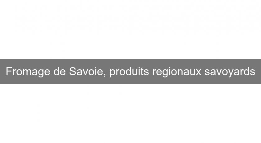 Fromage de Savoie, produits regionaux savoyards