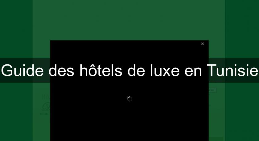 Guide des hôtels de luxe en Tunisie