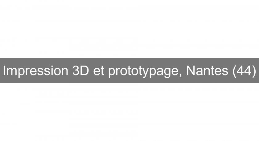 Impression 3D et prototypage, Nantes (44)
