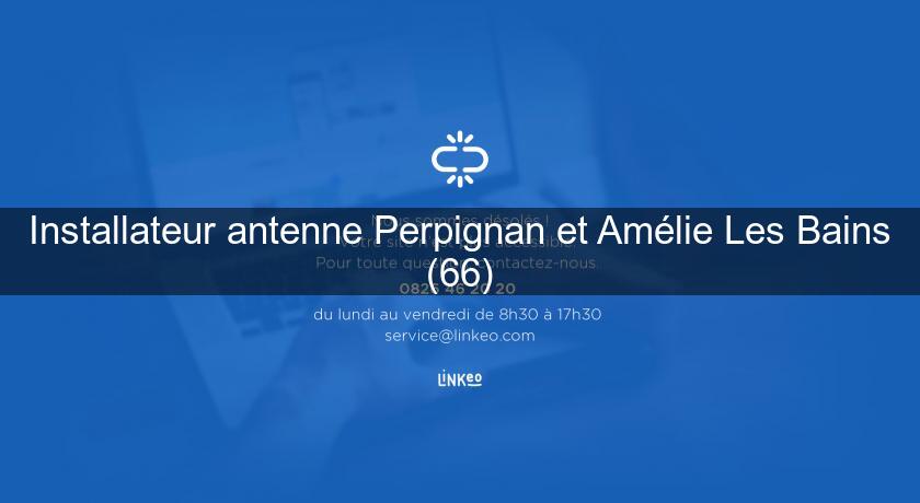 Installateur antenne Perpignan et Amélie Les Bains (66)