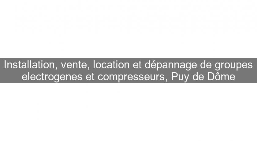 Installation, vente, location et dépannage de groupes electrogenes et compresseurs, Puy de Dôme
