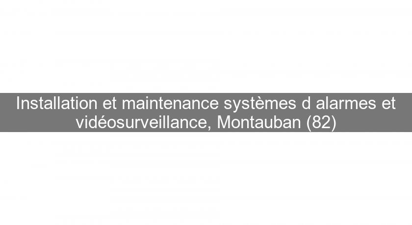 Installation et maintenance systèmes d'alarmes et vidéosurveillance, Montauban (82)