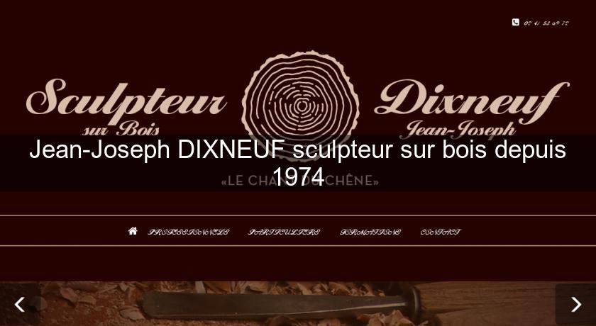 Jean-Joseph DIXNEUF sculpteur sur bois depuis 1974
