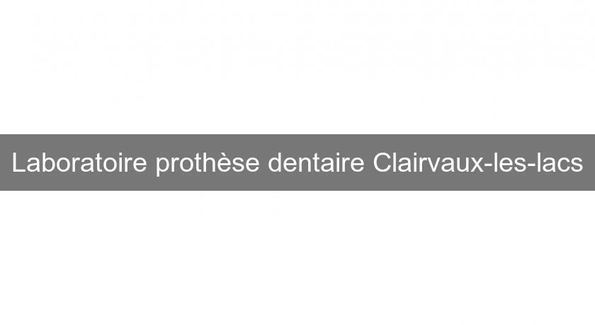 Laboratoire prothèse dentaire Clairvaux-les-lacs