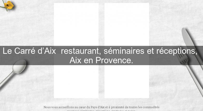Le Carré d’Aix  restaurant, séminaires et réceptions,  Aix en Provence.