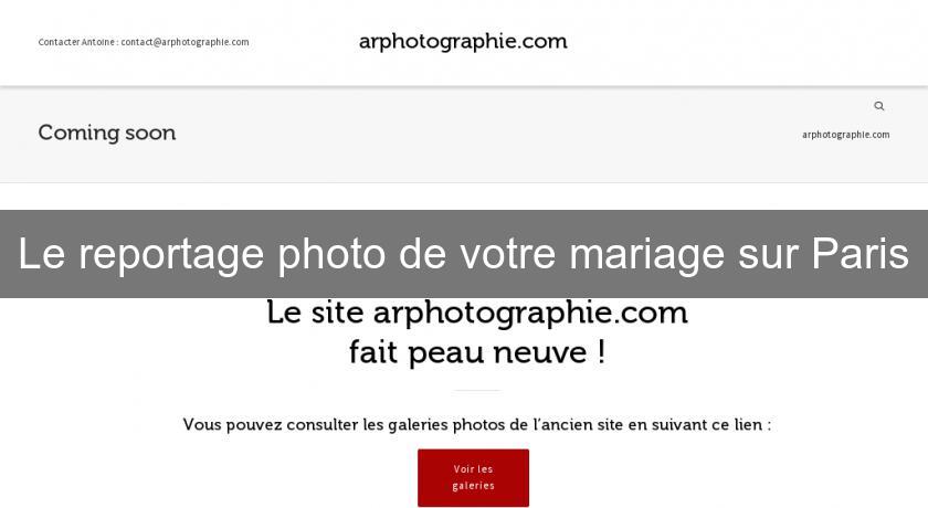 Le reportage photo de votre mariage sur Paris