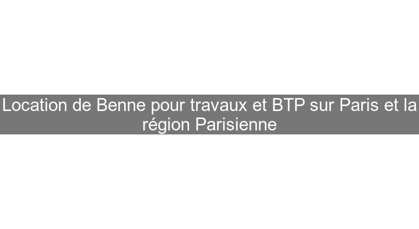 Location de Benne pour travaux et BTP sur Paris et la région Parisienne