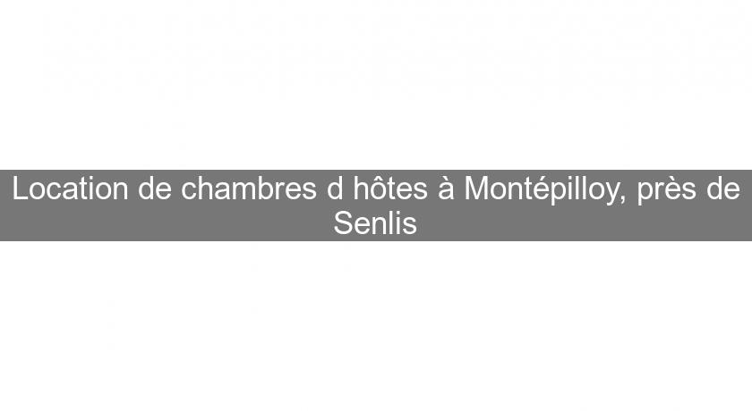 Location de chambres d'hôtes à Montépilloy, près de Senlis