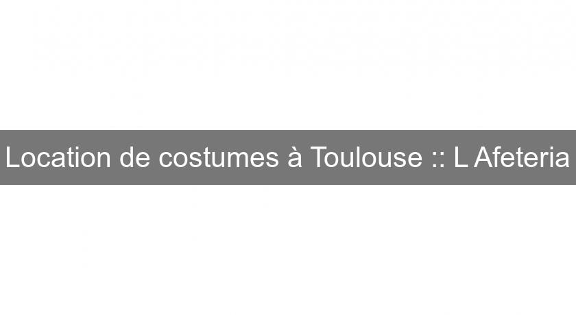 Location de costumes à Toulouse :: L'Afeteria