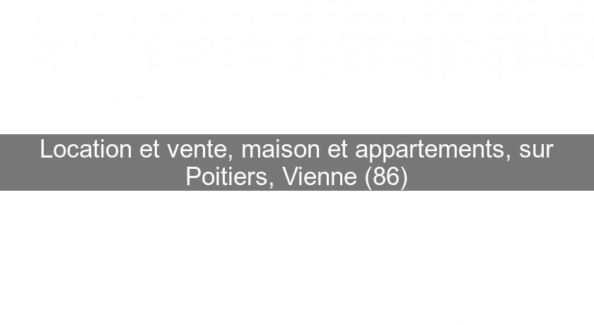 Location et vente, maison et appartements, sur Poitiers, Vienne (86)