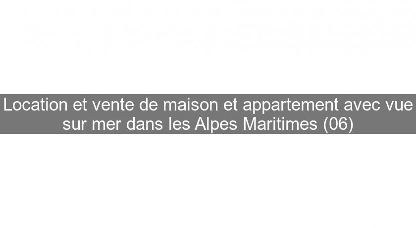 Location et vente de maison et appartement avec vue sur mer dans les Alpes Maritimes (06)