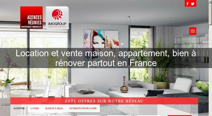 Location et vente maison, appartement, bien à rénover partout en France