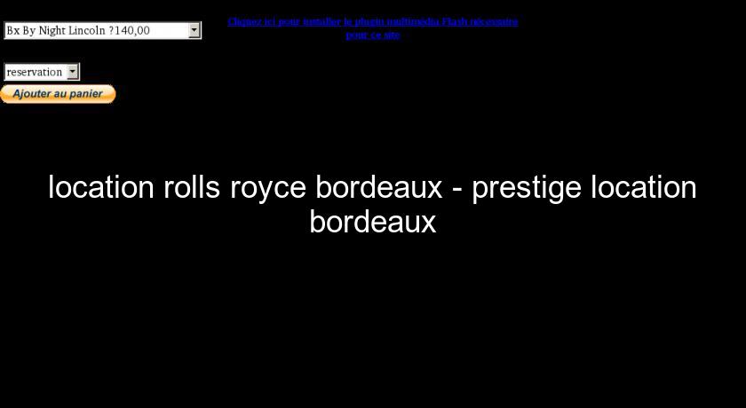location rolls royce bordeaux - prestige location bordeaux
