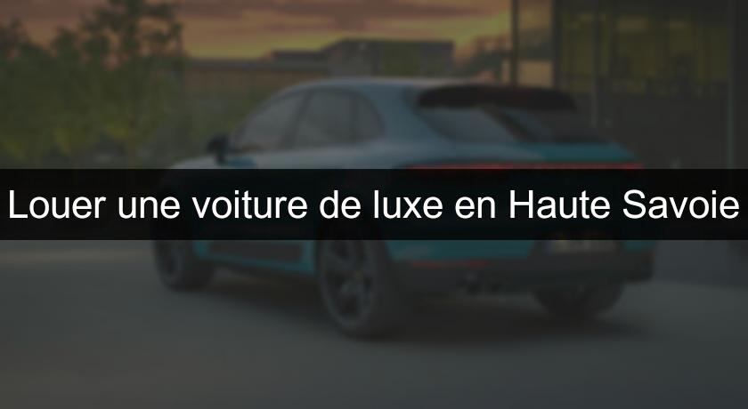 Louer une voiture de luxe en Haute Savoie