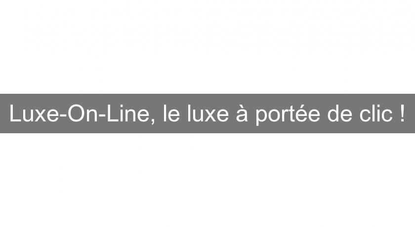 Luxe-On-Line, le luxe à portée de clic !