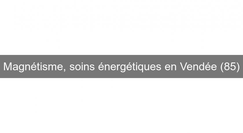 Magnétisme, soins énergétiques en Vendée (85)