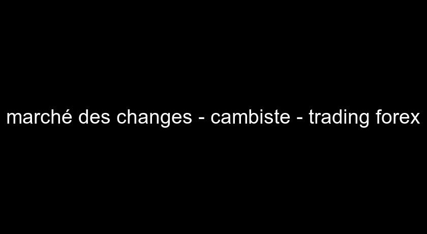 marché des changes - cambiste - trading forex