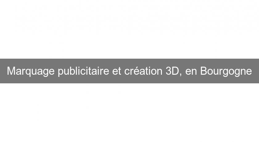 Marquage publicitaire et création 3D, en Bourgogne