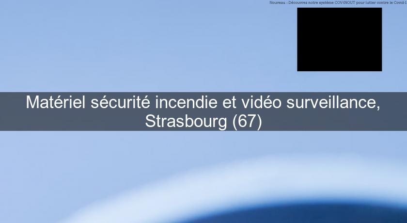 Matériel sécurité incendie et vidéo surveillance, Strasbourg (67)