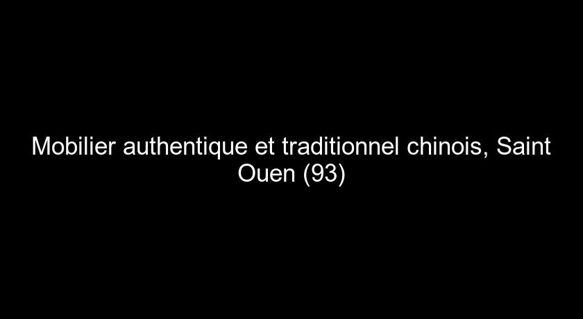 Mobilier authentique et traditionnel chinois, Saint Ouen (93)