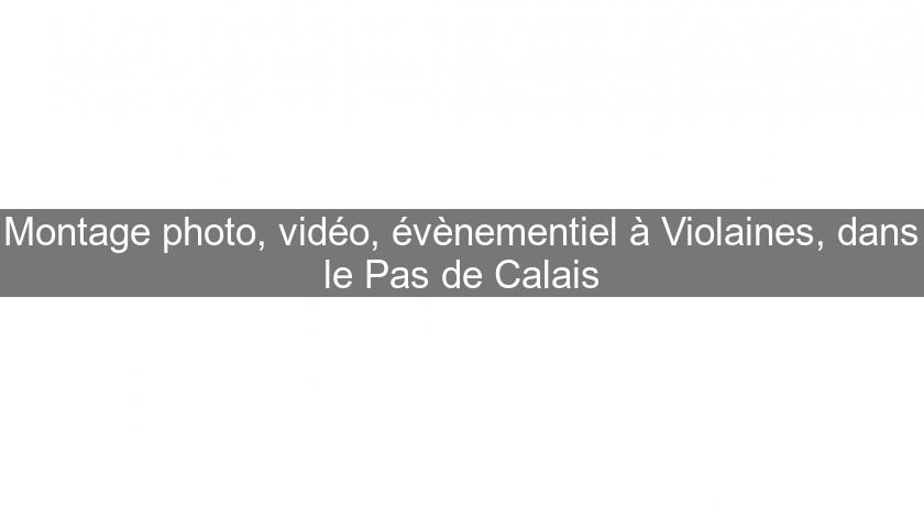 Montage photo, vidéo, évènementiel à Violaines, dans le Pas de Calais