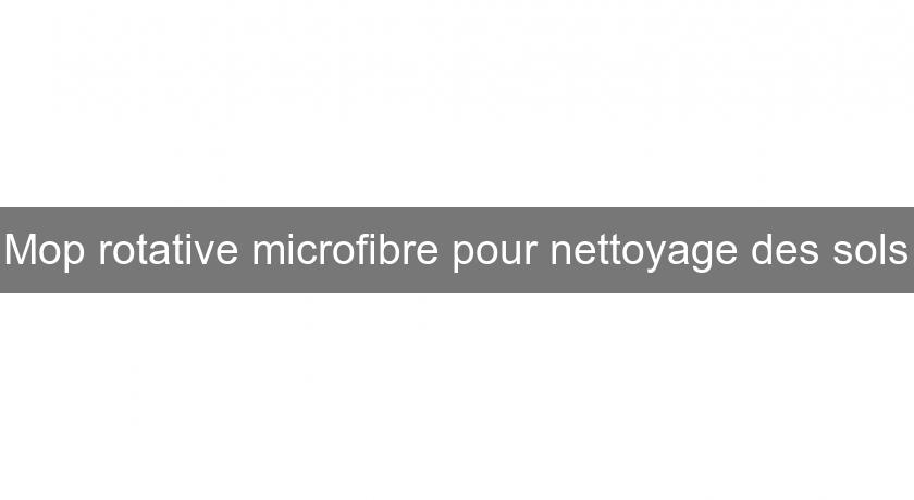 Mop rotative microfibre pour nettoyage des sols