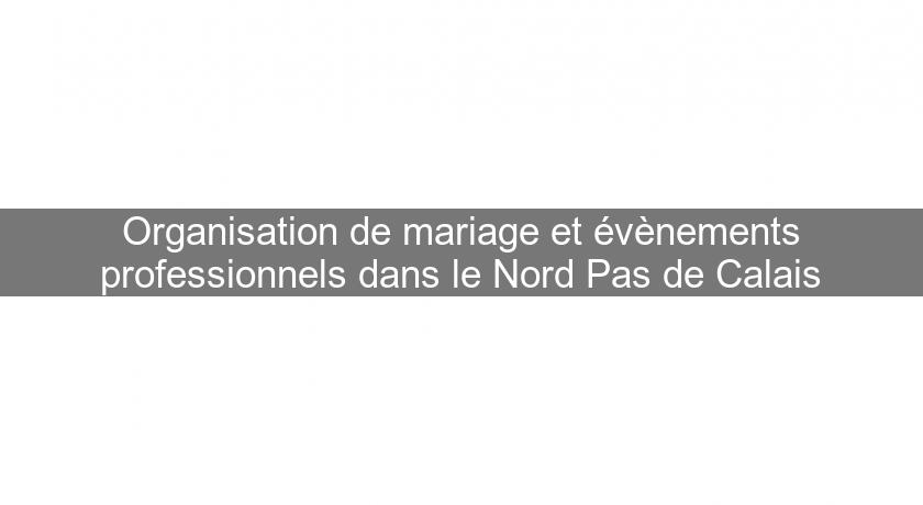 Organisation de mariage et évènements professionnels dans le Nord Pas de Calais