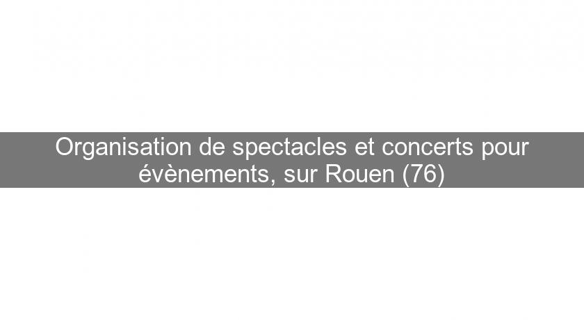 Organisation de spectacles et concerts pour évènements, sur Rouen (76)