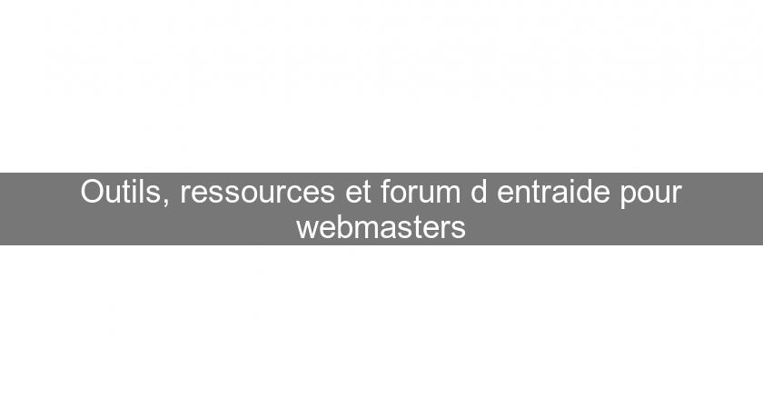 Outils, ressources et forum d'entraide pour webmasters