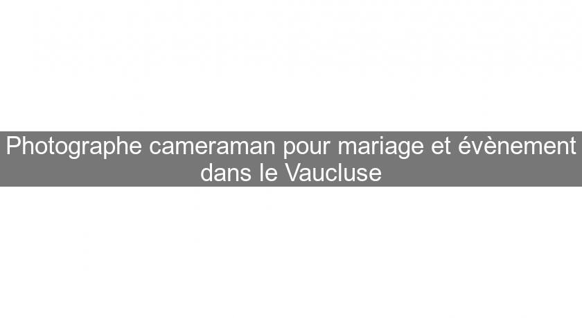 Photographe cameraman pour mariage et évènement dans le Vaucluse