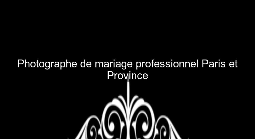 Photographe de mariage professionnel Paris et Province