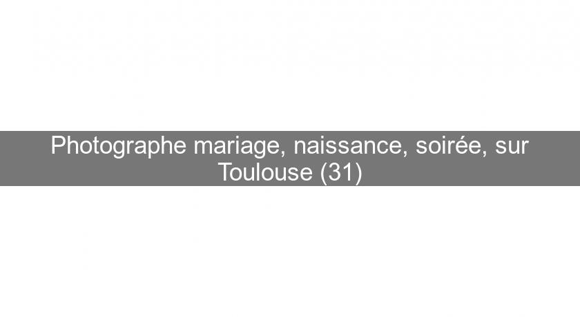 Photographe mariage, naissance, soirée, sur Toulouse (31)