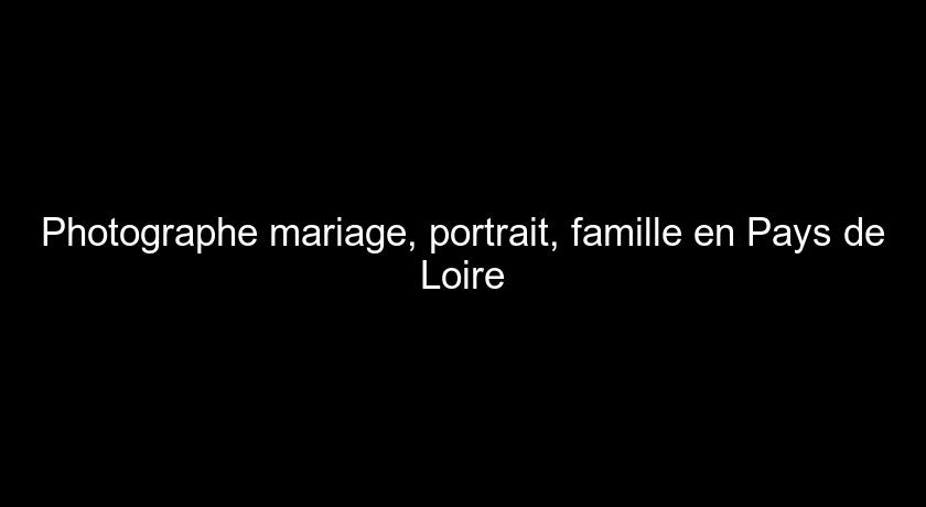 Photographe mariage, portrait, famille en Pays de Loire