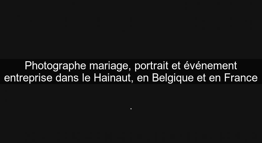 Photographe mariage, portrait et événement entreprise dans le Hainaut, en Belgique et en France