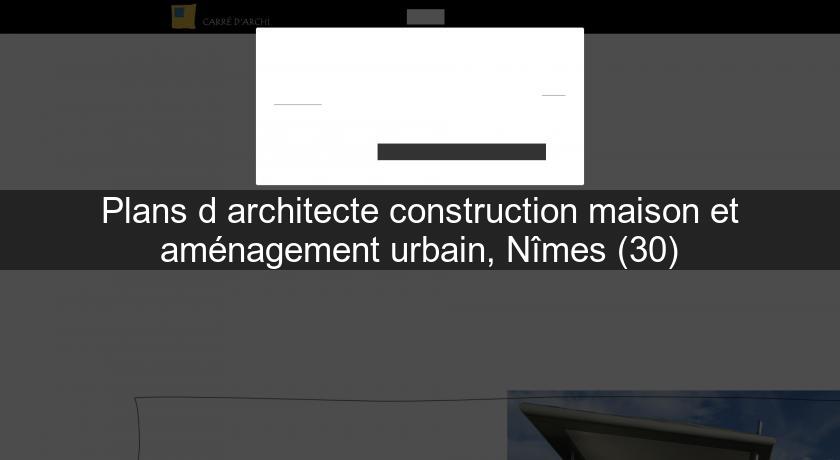 Plans d'architecte construction maison et aménagement urbain, Nîmes (30)
