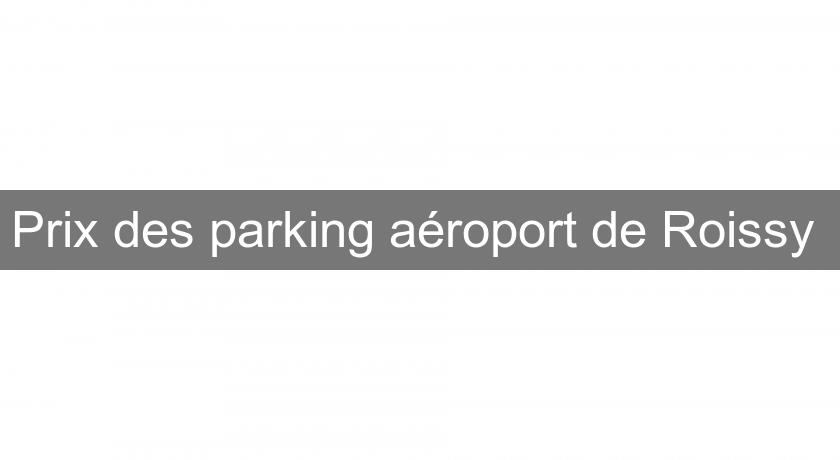 Prix des parking aéroport de Roissy 