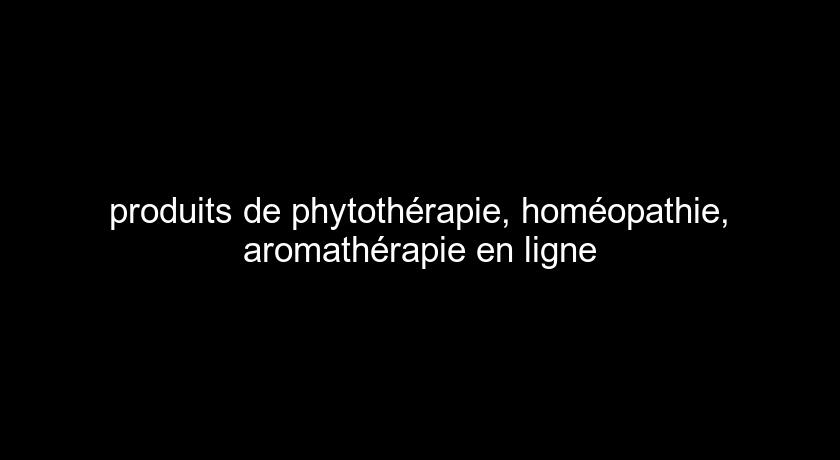 produits de phytothérapie, homéopathie, aromathérapie en ligne