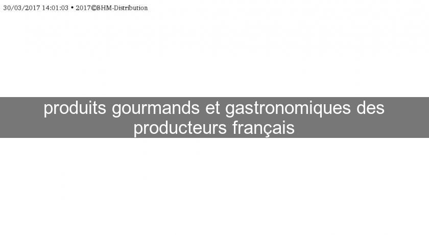 produits gourmands et gastronomiques des producteurs français