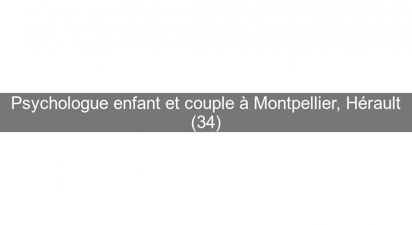 Psychologue enfant et couple à Montpellier, Hérault (34)