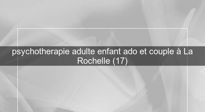 psychotherapie adulte enfant ado et couple à La Rochelle (17)