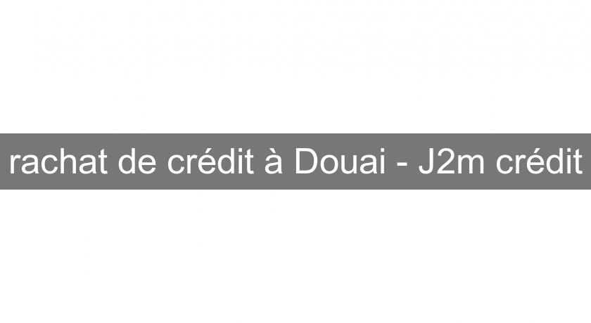 rachat de crédit à Douai - J2m crédit