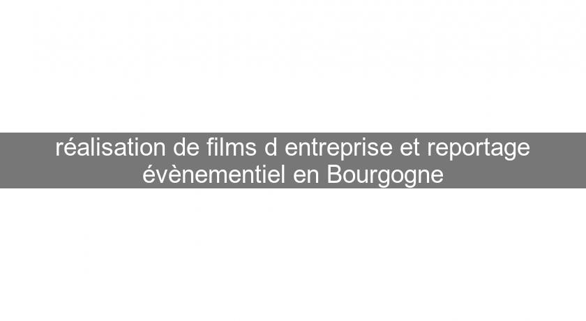 réalisation de films d'entreprise et reportage évènementiel en Bourgogne