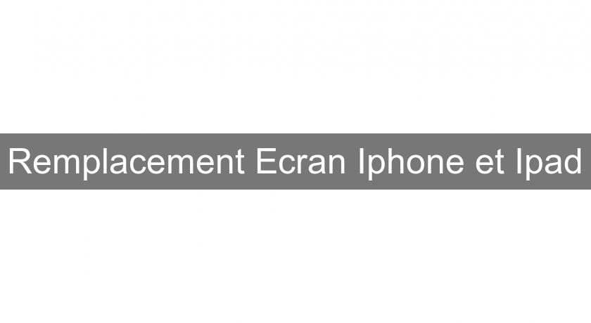 Remplacement Ecran Iphone et Ipad