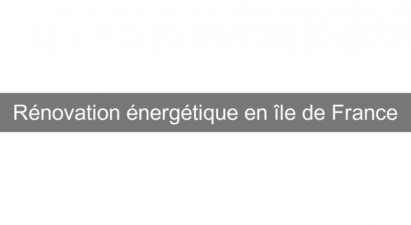 Rénovation énergétique en île de France