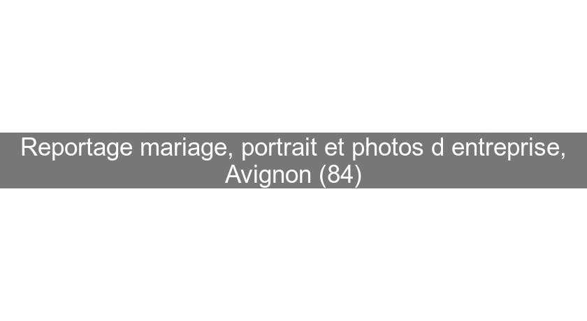 Reportage mariage, portrait et photos d'entreprise, Avignon (84)