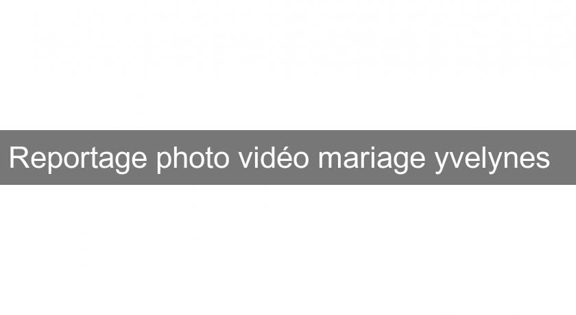 Reportage photo vidéo mariage yvelynes  